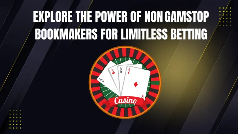 Explore the Power of Non GamStop Bookmakers for Limitless Betting