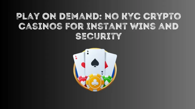 Play On Demand: No KYC Crypto Casinos for Instant Wins and Security